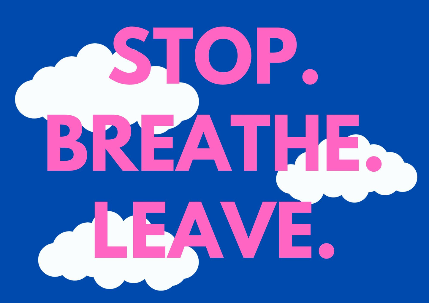 Stop. Breathe. Leave. wall art print