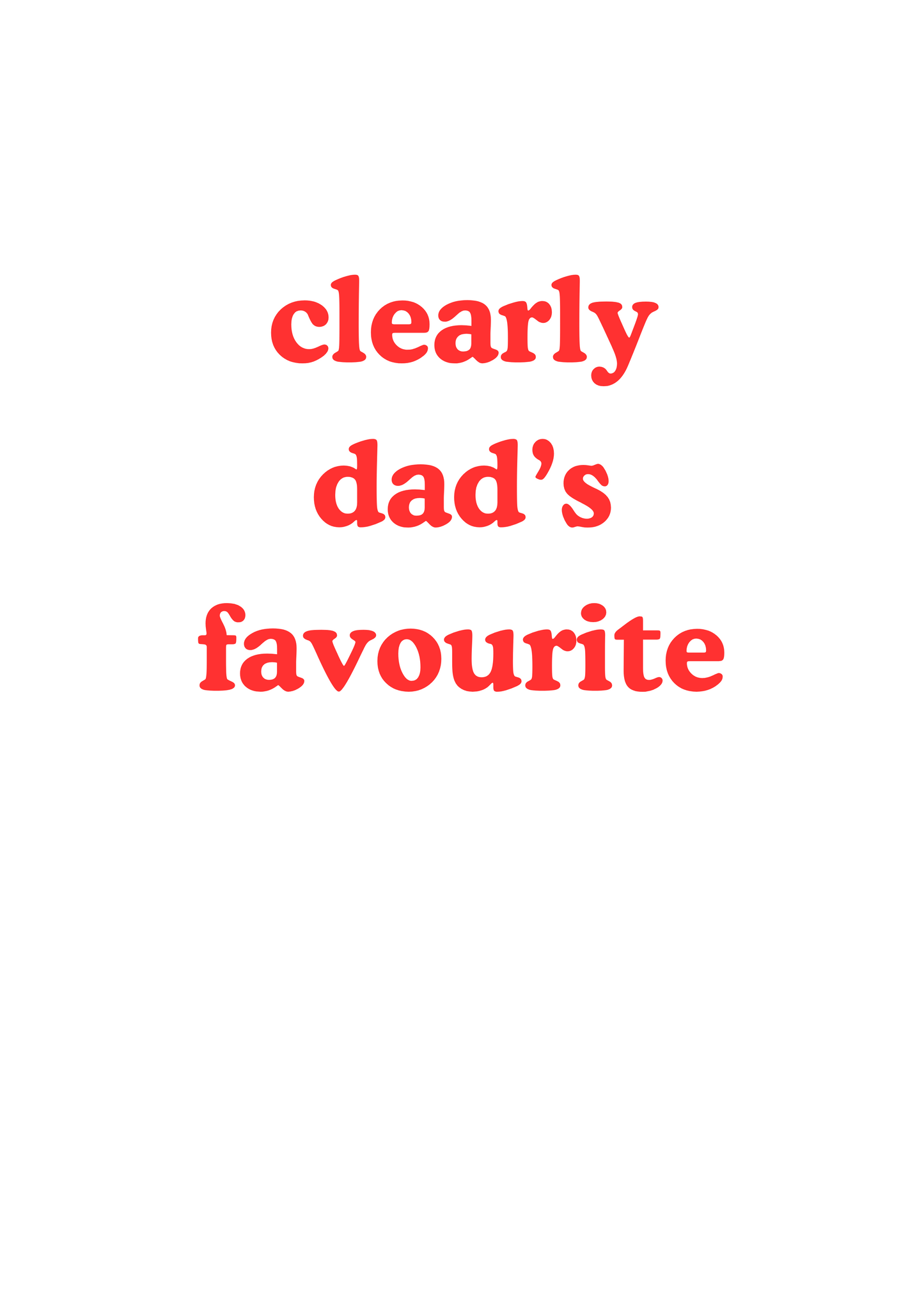 Father's Day greetings card "clearly dad's/daddy's favourite"
