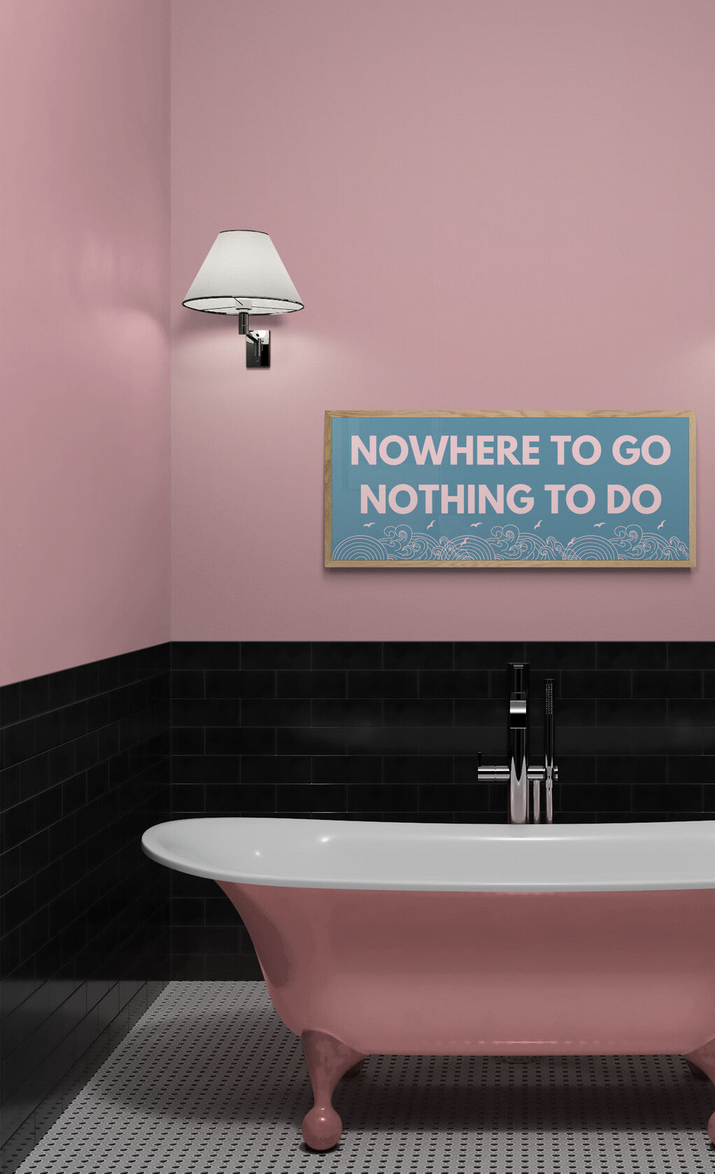 nowhere to go nothing to do wording framed above a bath