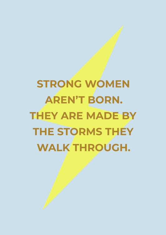 Strong women aren't born. They are made by the storms they walk through wording on top of a lightening bolt on a pale blue background. 