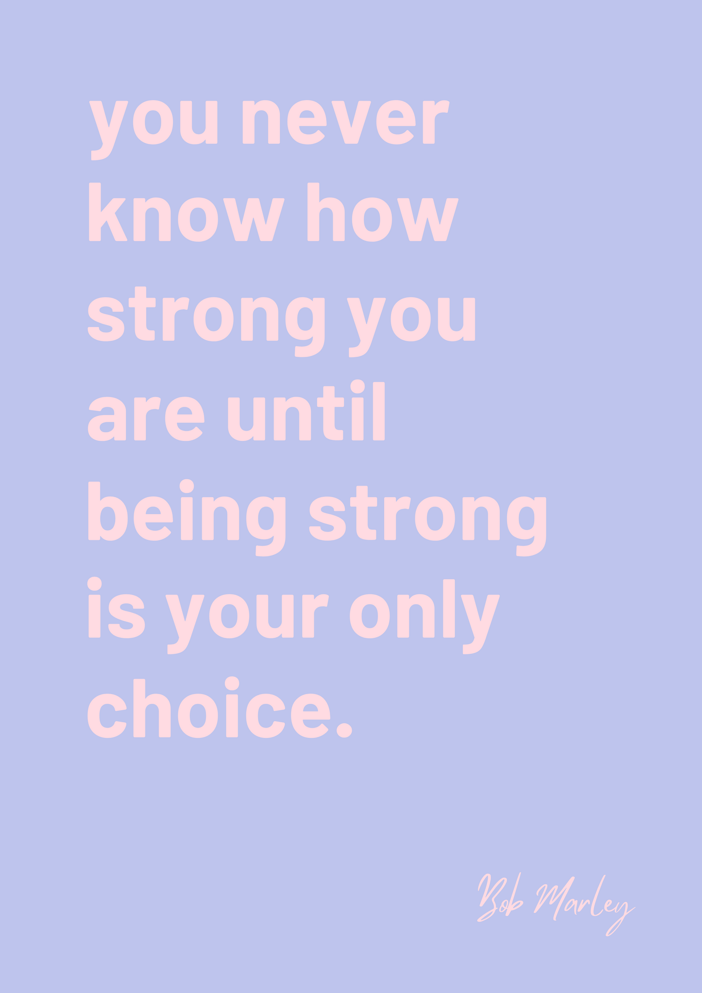 An art print with a purple background and pink text featuring the quote 'You never know how strong you are until being strong is your only choice.' by Bob Marley
